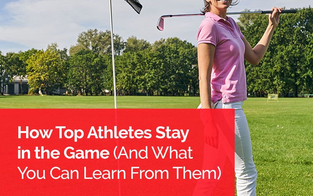 How Top Athletes Stay in the Game and What You Can Learn From Them
